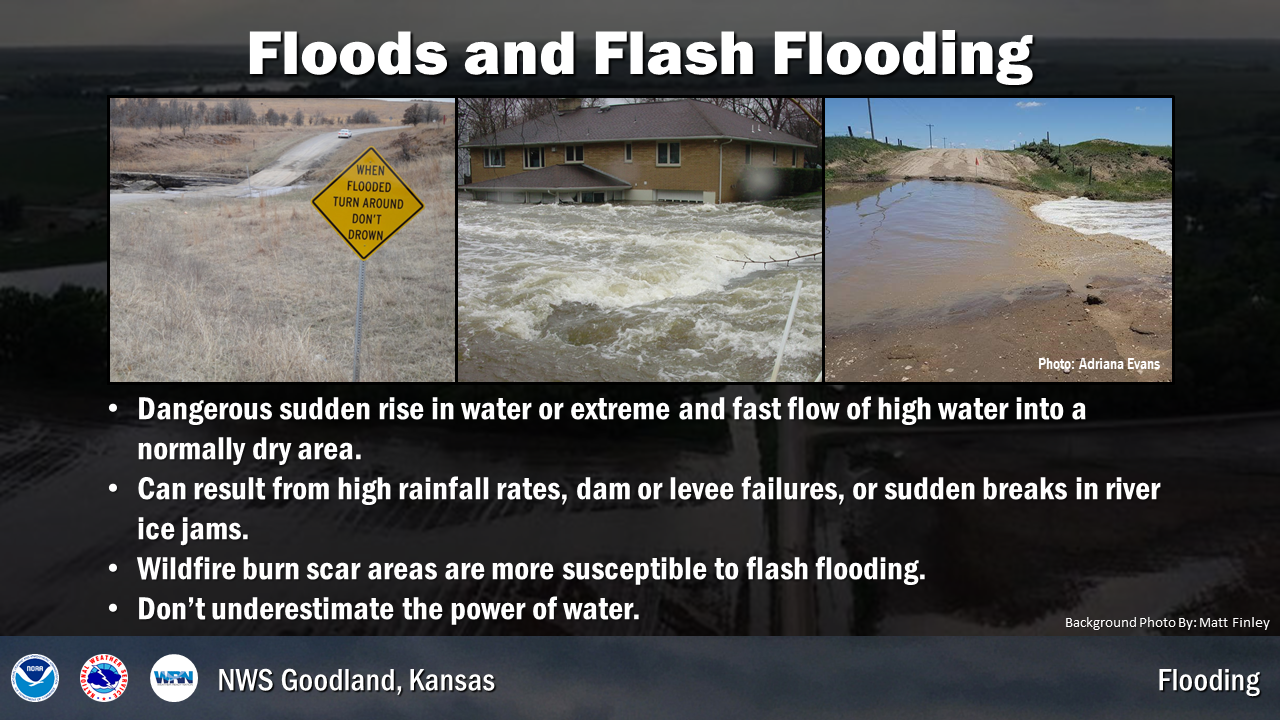 Flooding and flash flooding are when water pools and/or rises in an otherwise normally dry area. Flooding can result not only from rain fall, but dam failures and ice jams. Recently burned areas are also more prone to flash flooding.