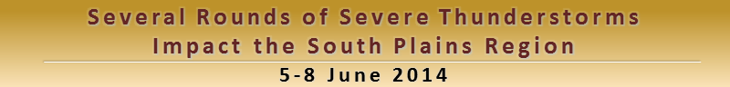 Several rounds of severe storms impact the South Plains region, 5-8 June 2014