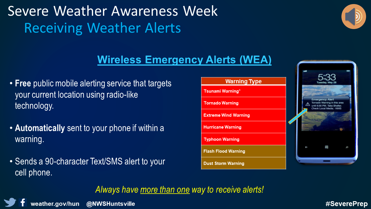 Severe weather awareness graphic describing wireless emergency alerts.  Wireless emergency alerts are a free public mobile alerting service that targets your current location using radio-like technology to automatically send an alert to your phone if you are in a location within a warning.  The alert is a 90-character text/sms alert sent directly to your cell phone.  These alerts are sent for tsunami warnings, tornado warnings, extreme wind warnings, hurricane warnings, typhoon warnings, flash flood warnings, and dust storm warnings.  Remember, though, always have more than one way to receive alerts. 