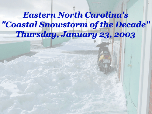 January, 23, 2003 Eastern North Carolina's "Coastal Snowstorm of the Decade"