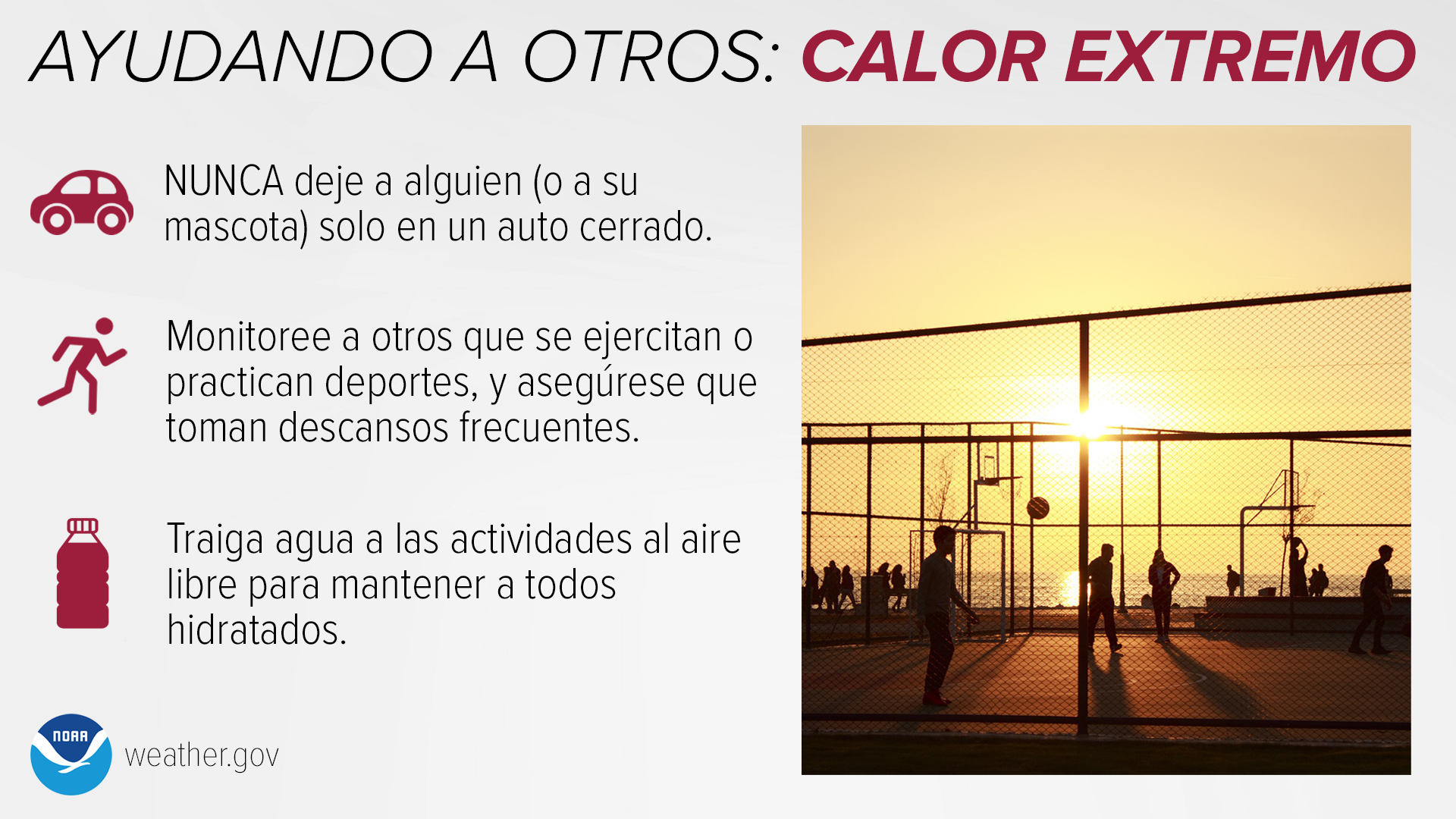 Ayudando a Otros: Calor Extremo: NUNCA deje a alguien (o a su mascota) solo en un auto cerrado. Monitoree a otros que se ejercitan o practican deportes, y asegÃºrese que toman descansos frecuentes. Traiga agua a las actividades al aire libre para mantener a todos hidratados.