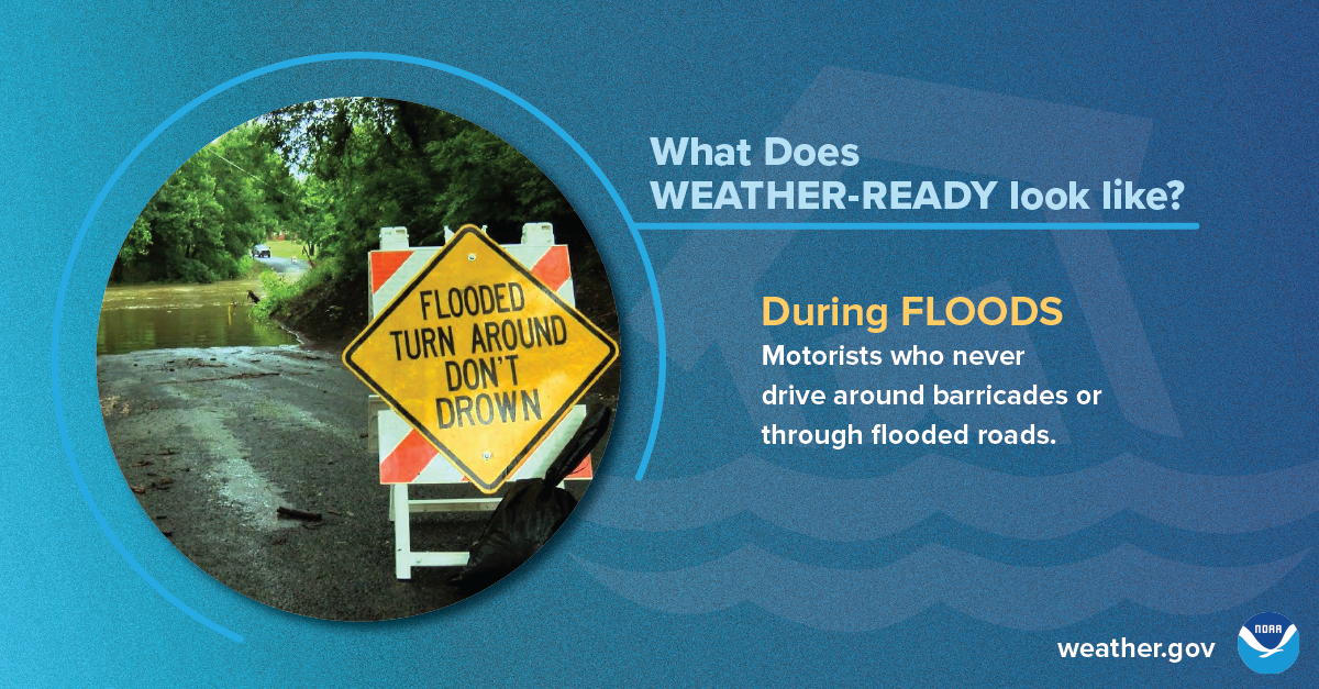 What does Weather-Ready look like? During floods: Motorists who never drive around barricades or through flooded roads.