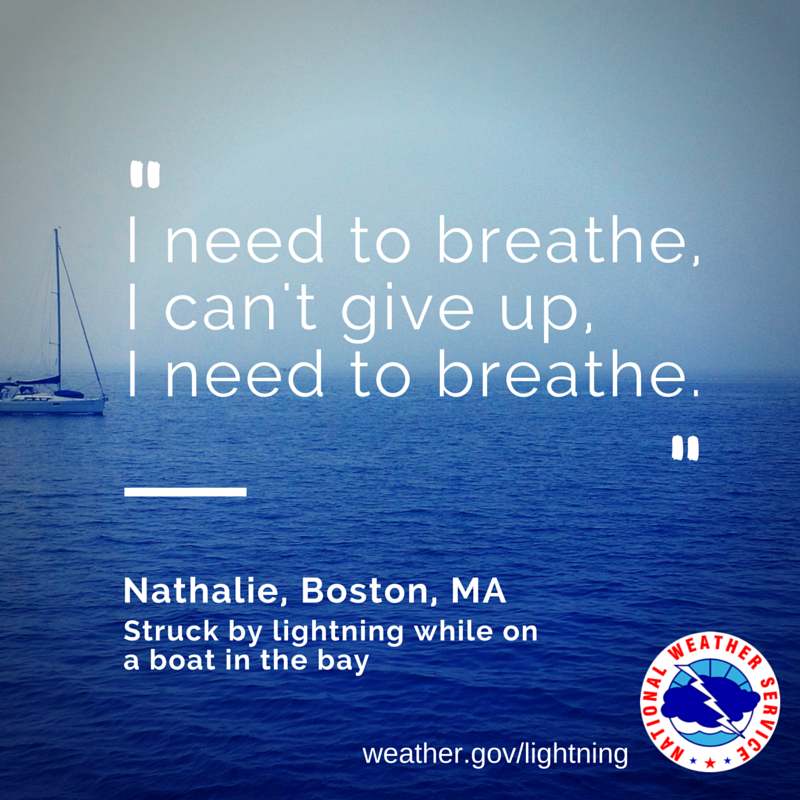 I need to breathe, I can't give up, I need to breathe. Quote by Nathalie, Boston, MA. Struck by lightning while on a boat in the bay.
