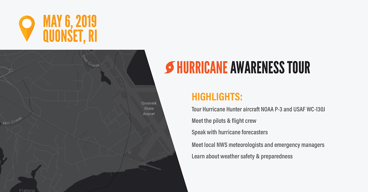 Hurricane Tour Stop - May 6, 2019: Providence, RI. Highlights: 1) Tour Hurricane Hunter aircraft NOAA P-3 and USAF WC-130J. 2) Meet the pilots and flight crew. 3) Speak with hurricane forecasters. 4) Meet local NWS meteorologists and emergency managers. 5) Learn about weather safety and preparedness