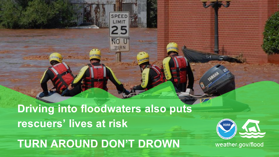 Driving into flood waters also puts rescuers' lives at risk.  Turn Around Don't Drown.