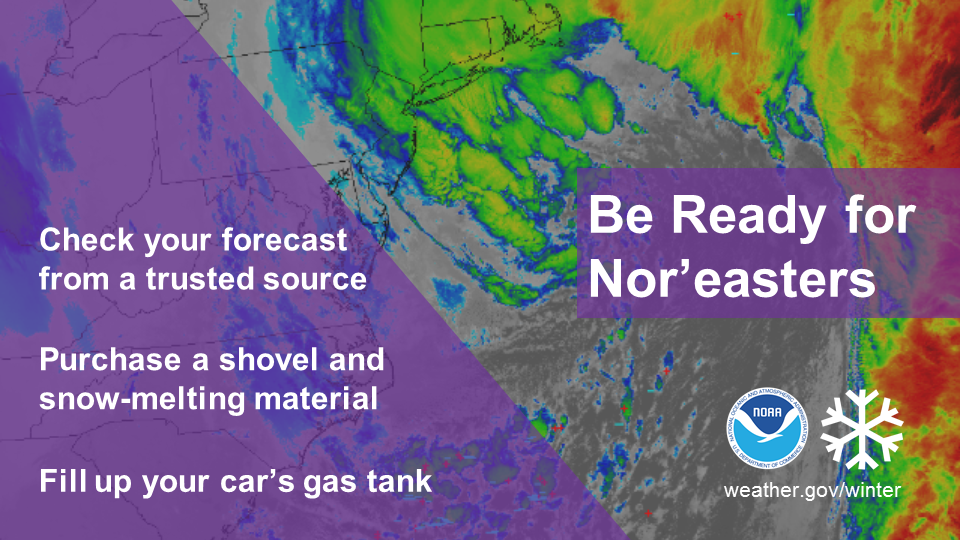 Be ready for Nor'easters. Check your forecast from a trusted source. Purchase a shovel and snow-melting material. Fill up your car's gas tank.